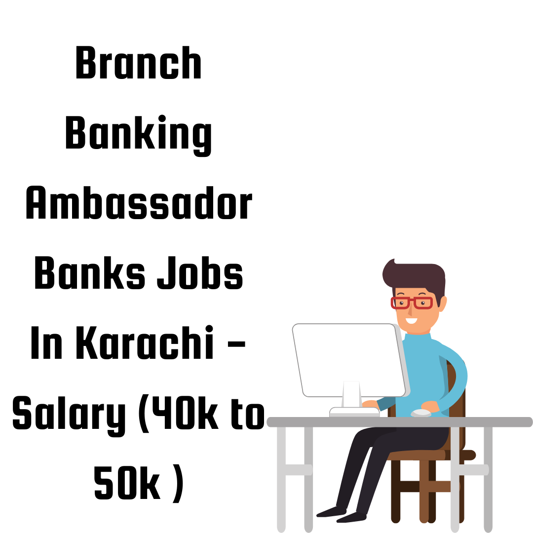 Branch Banking Ambassador Banks Jobs In Karachi - Salary (40k to 50k )