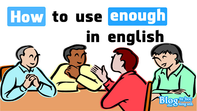 Cách sử dụng "enough" trong tiếng anh