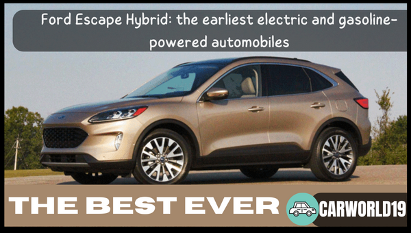 Ford Escape Hybrid the earliest electric and gasoline-powered automobiles