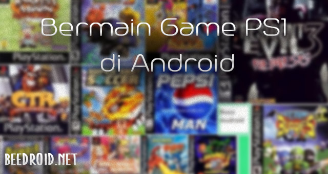 Cara Bermain Game PS1 Di Android (Tanpa Root)