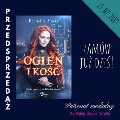 Jeden zły wybór może kosztować cię życie. || Rachel A. Marks - Ogień i kość. Zapowiedź patronacka