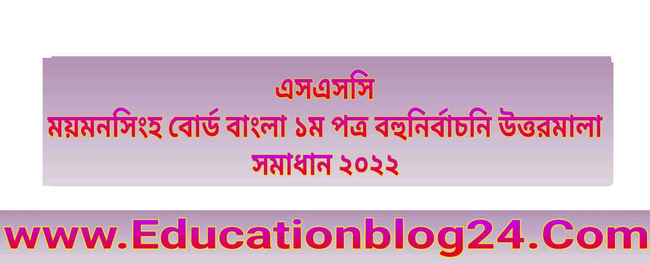 এসএসসি ময়মনসিংহ বোর্ড বাংলা ১ম পত্র বহুনির্বাচনি/নৈব্যত্তিক (MCQ) উত্তরমালা সমাধান ২০২২ | SSC Bangla 1st Paper mymensingh Board MCQ Question & Answer/Solution 2022
