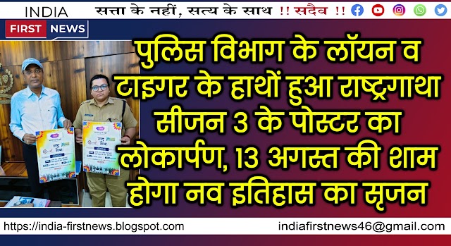 पुलिस विभाग के लॉयन व टाइगर के हाथों हुआ राष्ट्रगाथा सीजन 3 के पोस्टर का लोकार्पण, 13 अगस्त की शाम होगा नव इतिहास का सृजन