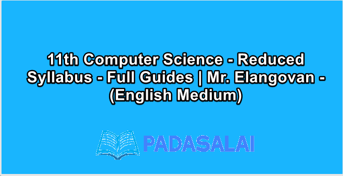 11th Computer Science - Reduced Syllabus - Full Guides | Mr. Elangovan - (English Medium)