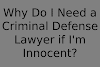 Why Do I Need a Criminal Defense Lawyer if I'm Innocent?