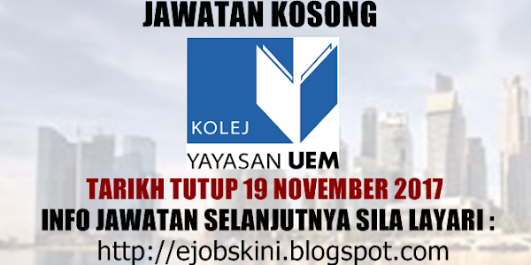 Jawatan Kosong Terkini di Kolej Yayasan UEM - 19 November 2017