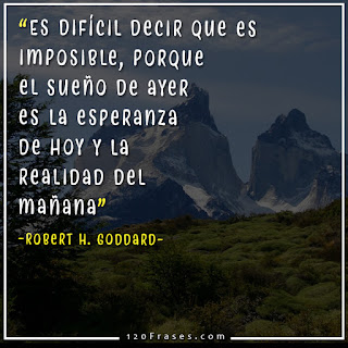 Es difícil decir que es imposible, porque el sueño de ayer es la esperanza de hoy y la realidad del mañana - Robert H. Goddard