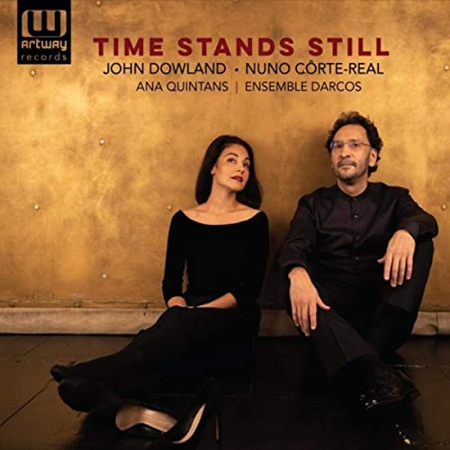 ohn Dowland, Nuno Côrte-Real Time Stands Still; Ana Quintans, Ensemble Darcos, Nuno Côrte-Real; Artway Records