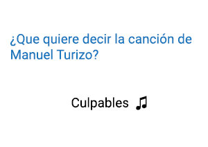 Significado de la canción Culpables Manuel Turizo.