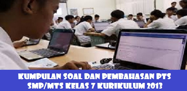 Soal dan Jawaban UTS - PTS Kelas 7 SMP MTs Semester 1 Kurikulum 2013 Tahun Pelajaran 2022/2023