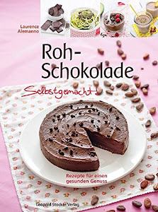 Roh-Schokolade Selbstgemacht!: Rezepte für einen gesunden Genuss