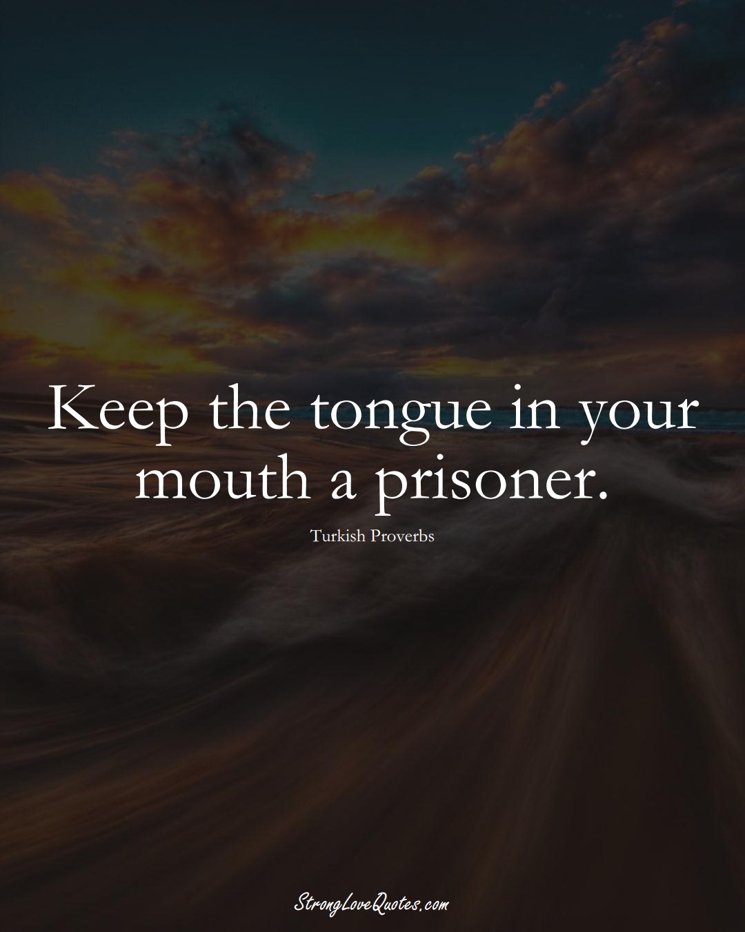 Keep the tongue in your mouth a prisoner. (Turkish Sayings);  #MiddleEasternSayings