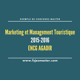 Exemple de Concours Master Marketing et Management Touristique 2015-2016 - ENCG Agadir