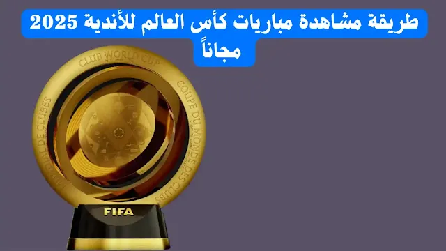 طريقة مشاهدة مباريات كأس العالم للأندية 2025 مجاناً