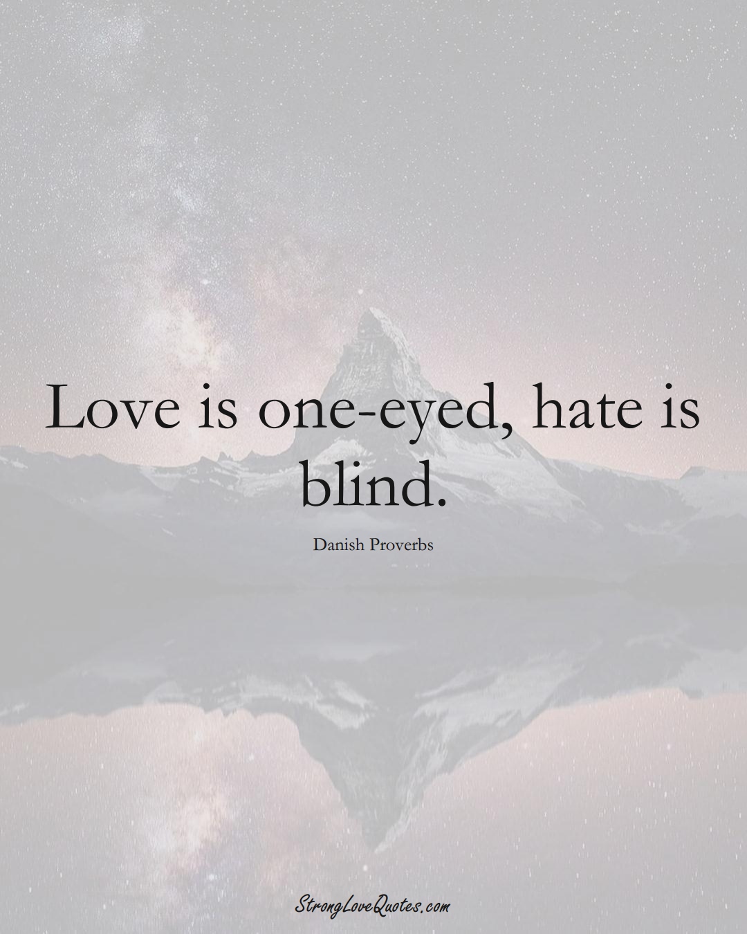 Love is one-eyed, hate is blind. (Danish Sayings);  #EuropeanSayings