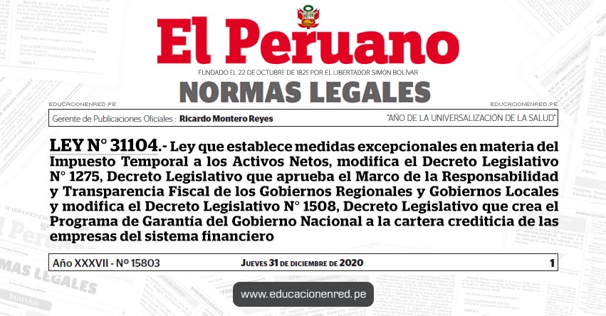 LEY N° 31104.- Ley que establece medidas excepcionales en materia del Impuesto Temporal a los Activos Netos, modifica el Decreto Legislativo N° 1275, Decreto Legislativo que aprueba el Marco de la Responsabilidad y Transparencia Fiscal de los Gobiernos Regionales y Gobiernos Locales y modifica el Decreto Legislativo N° 1508, Decreto Legislativo que crea el Programa de Garantía del Gobierno Nacional a la cartera crediticia de las empresas del sistema financiero