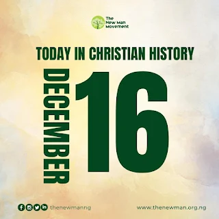 December 16: Today in Christian History