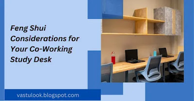 Feng Shui Considerations for Your Co-Working Study Desk