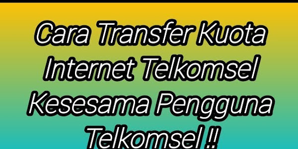 Cara Transfer Kuota Telkomsel Tanpa Biaya Yang Perlu Anda Tahu