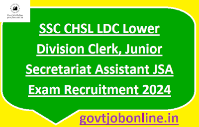 SSC CHSL LDC Lower Division Clerk, Junior Secretariat Assistant JSA Exam Recruitment Notification 2024 Govt Jobs Online Form