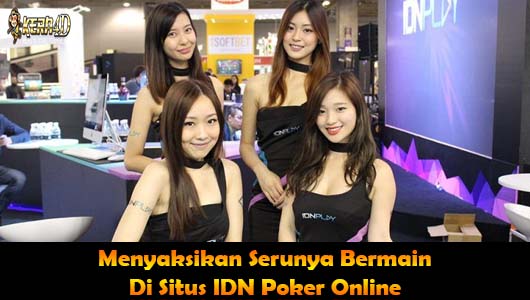 Menyaksikan Serunya Bermain Di Situs IDN Poker Online