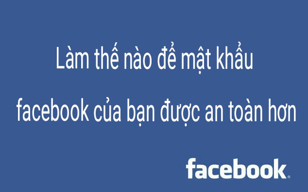 lam-nao-de-mat-khau-facebook-cua-ban-duoc-an-toan-hon
