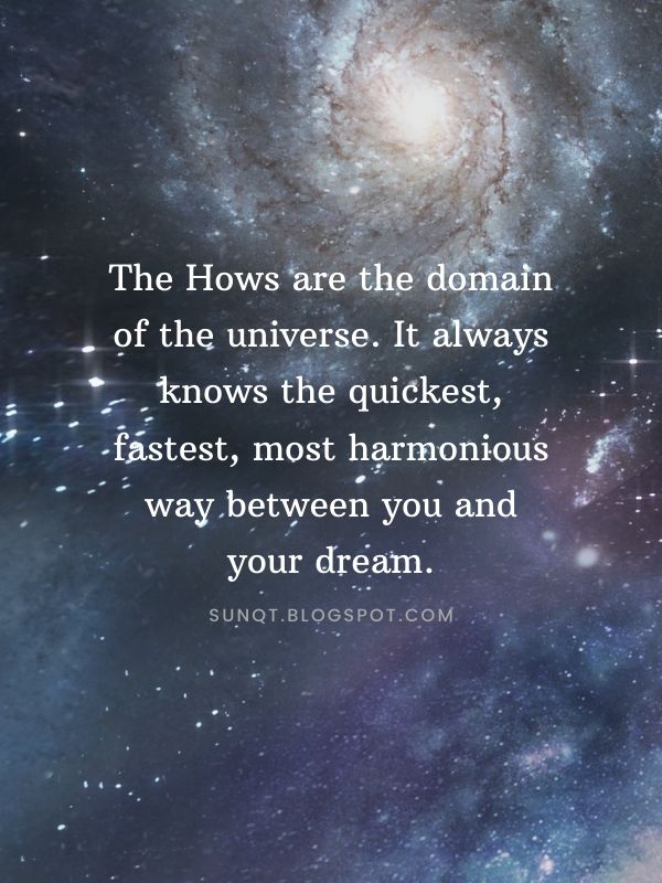 Law of Attraction Quotes - The Hows are the domain of the universe. It always knows the quickest, fastest, most harmonious way between you and your dream.