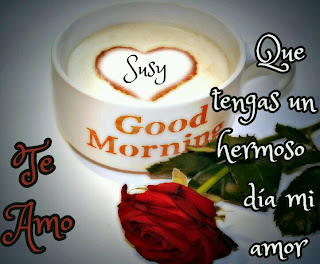 buenos dias mi amor te amo dios te bendiga hermoso dia desayuno taza de cafe flores rosas corazones