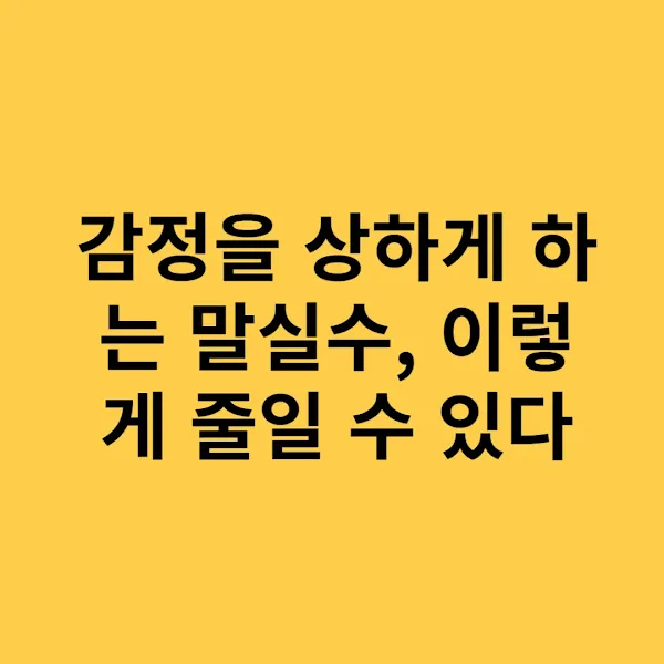 감정을 상하게 하는 말실수, 이렇게 줄일 수 있다