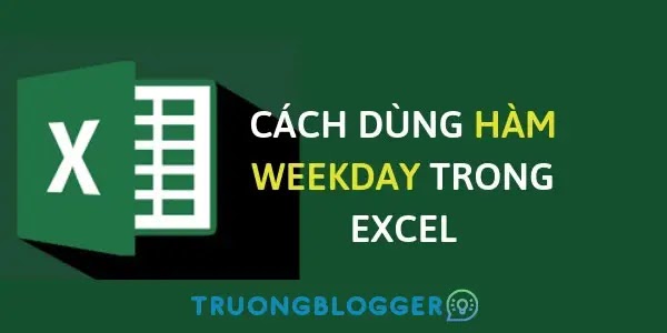 Hướng dẫn cách dùng hàm Weekday chuyển ngày sang thứ trong Excel