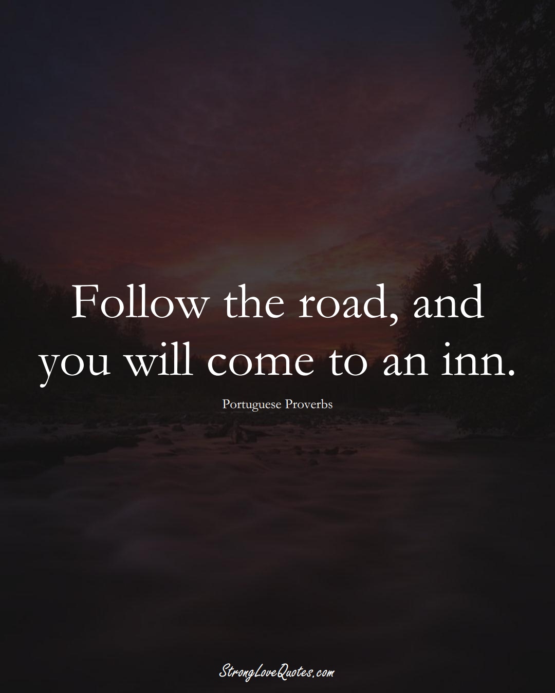 Follow the road, and you will come to an inn. (Portuguese Sayings);  #EuropeanSayings
