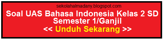 Soal UAS Bahasa Indonesia Kelas 2 SD Semester 1/Ganjil Sekolah Al Madany