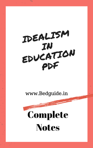 Idealism in Education PDF - Meaning, Aims of Education,Curriculum,Method of Teaching (Complete Notes)