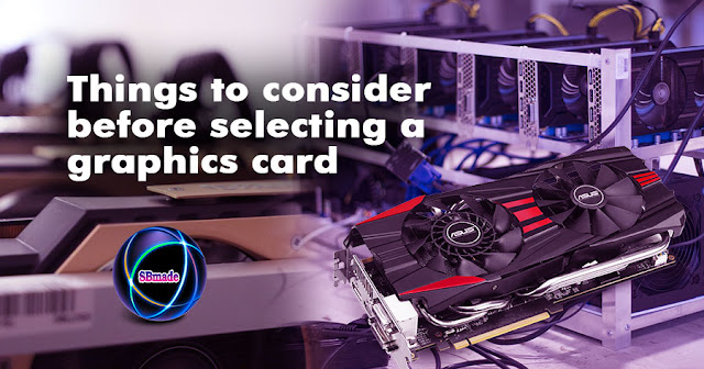 Things to consider before selecting a graphics card