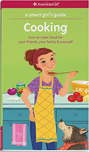 A Smart Girl's Guide: Cooking: How to Make Food for Your Friends, Your Family & Yourself (Smart Girl's Guide To...)