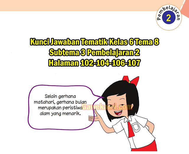  Jawaban yang kami berikan hanya berupa jawaban alternatif saja Materi dan Kunci Jawaban Tematik Kelas 6 Tema 8 Subtema 3 Halaman 102, 104, 106, 107