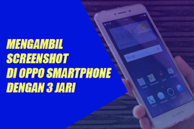 Cara Mengambil Screenshot di OPPO Smartphone Android dengan Mudah