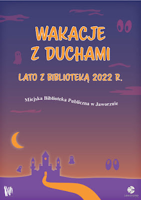 Tło: fioletowe – od góry ciemniejsze, na dole jaśniejsze. Gdzieniegdzie widać małe duchy w kolorze ciemnoróżowym. Na dole plakatu umieszczono zamek koloru fioletowego, do którego prowadzi żółta ścieżka. Tekst: Wakacje z duchami. Lato z biblioteką 2022 r. Miejska Biblioteka Publiczna w Jaworznie. Logotypy: biblioteki w Jaworznie i miasta Jaworzna.