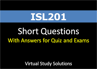 ISL201 Short questions with answers for preparation of Quiz and Exams.