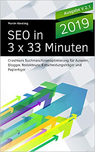 SEO in 3 x 33 Minuten: Crashkurs Suchmaschinenoptimierung für Autoren, Blogger, Redakteure, Entscheidungsträger und Papiertiger