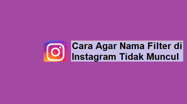 Cara Agar Nama Filter di Instagram Tidak Muncul