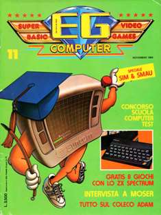 EG Computer. Superbasic - Videogames 11 - Novembre 1984 | CBR 215 dpi | Mensile | Videogiochi
Numero volumi : 30
Nota di cronaca per ricordare la primissima rivista di settore del mondo, edita negli Stati Uniti a partire dal 1981. In Italia il primo numero venne pubblicato nel Gennaio del 1984.
Electronic Games, edita in Italia dalla JCE (la rivista originale, ricordiamo, era americana), è stata una meteora nel panorama editoriale degli anni '80. Lo scarso successo nostrano ne ha decretato la prematura morte.
Oggi è una rivista poco conosciuta, di difficile reperibilità.