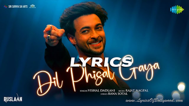 Dil Phisal Gaya Song Lyrics | Ruslaan | Aayush Sharma | Vishal Dadlani | Sushrii Mishraa | Rajat N | Rana S