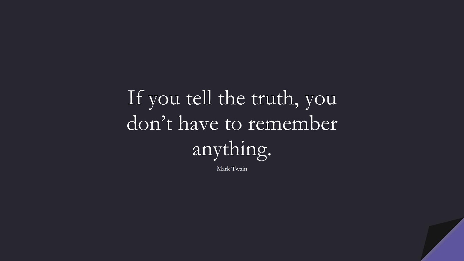 If you tell the truth, you don’t have to remember anything. (Mark Twain);  #ShortQuotes