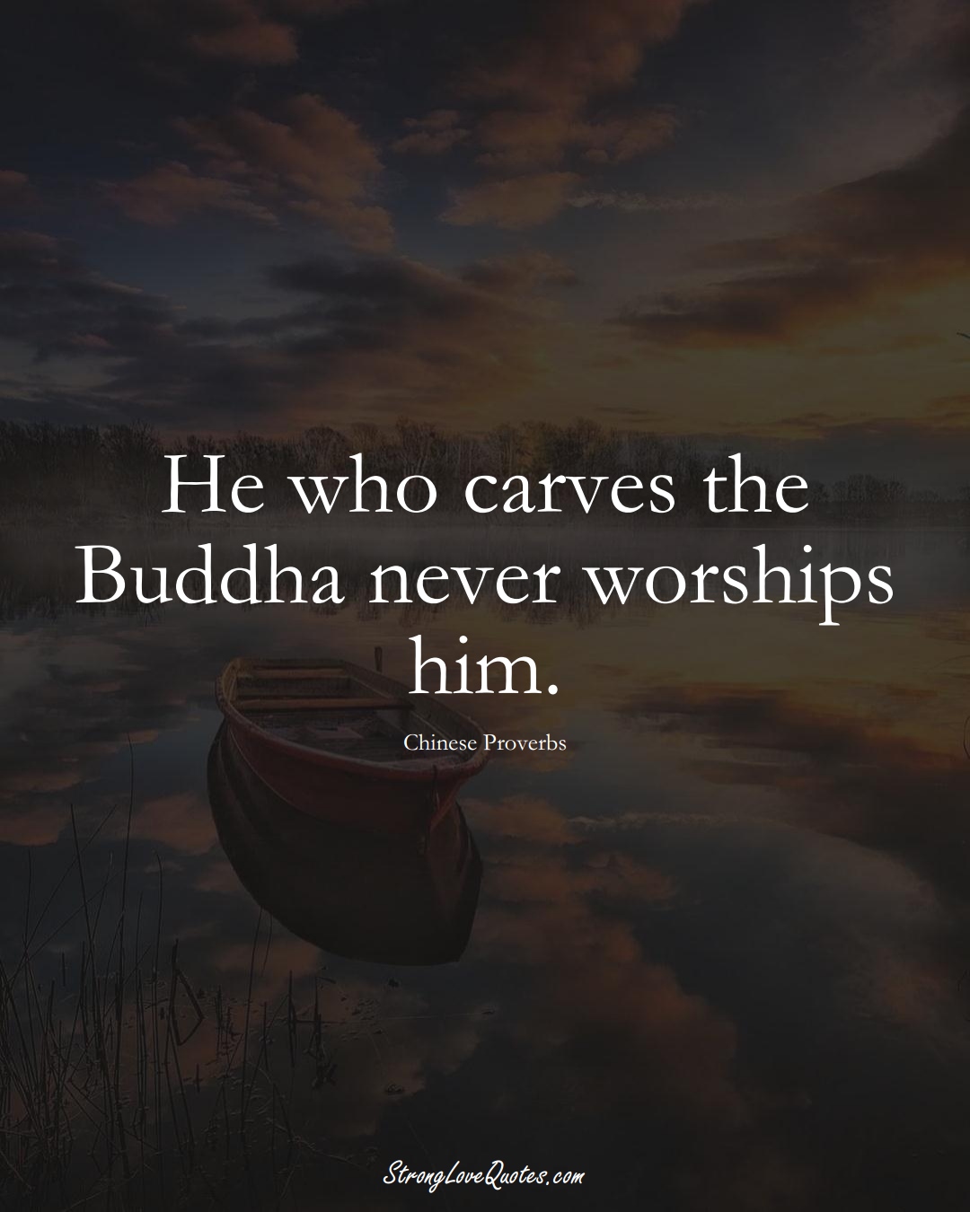 He who carves the Buddha never worships him. (Chinese Sayings);  #AsianSayings