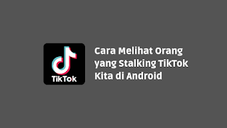 Cara Melihat Orang yang Stalking TikTok Kita di Android