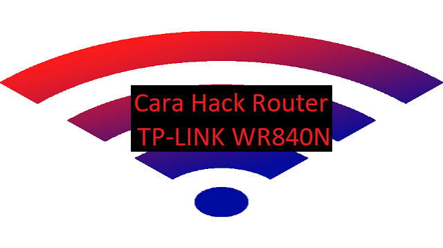 Cara Hack Router TP-LINK WR840N