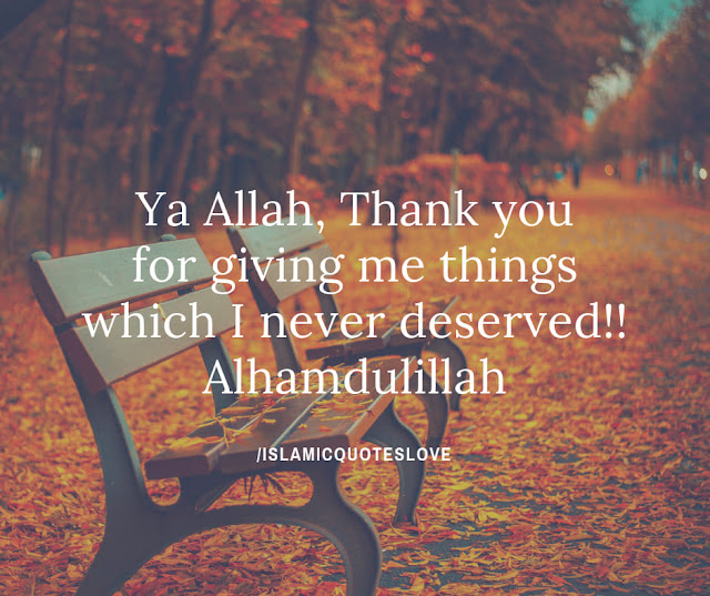 Ya ALLAH,  Thank you for giving me thinks which i never deserved!!  ALHAMDULILLAH.