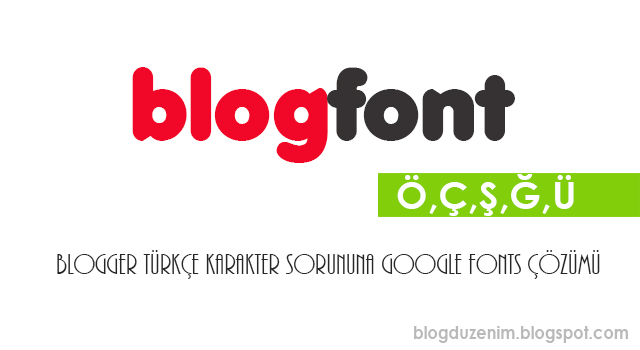 Blogger Türkçe karakter sorununa google fonts çözümü