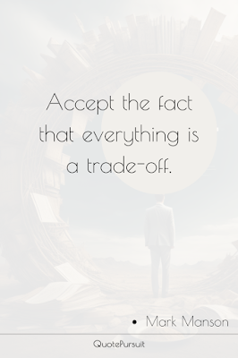 Accept the fact that everything is a trade-off.